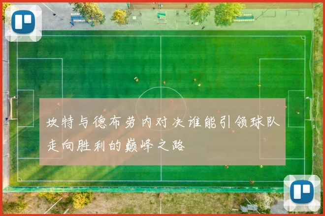 坎特与德布劳内对决谁能引领球队走向胜利的巅峰之路
