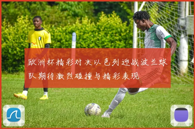 欧洲杯精彩对决以色列迎战波兰球队期待激烈碰撞与精彩表现